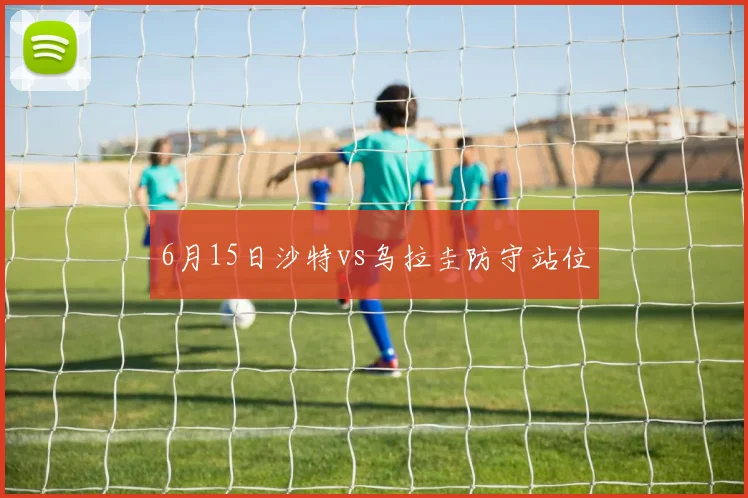 6月15日沙特vs乌拉圭防守站位